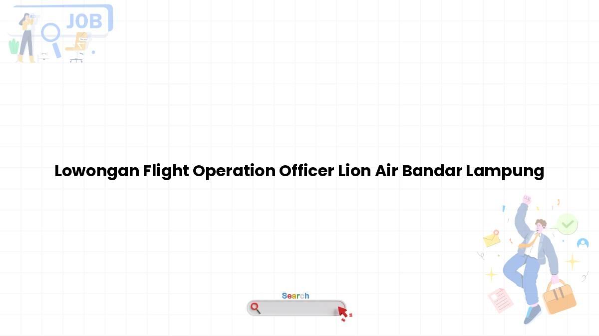 Lowongan Flight Operation Officer Lion Air Bandar Lampung