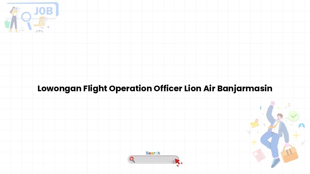 Lowongan Flight Operation Officer Lion Air Banjarmasin