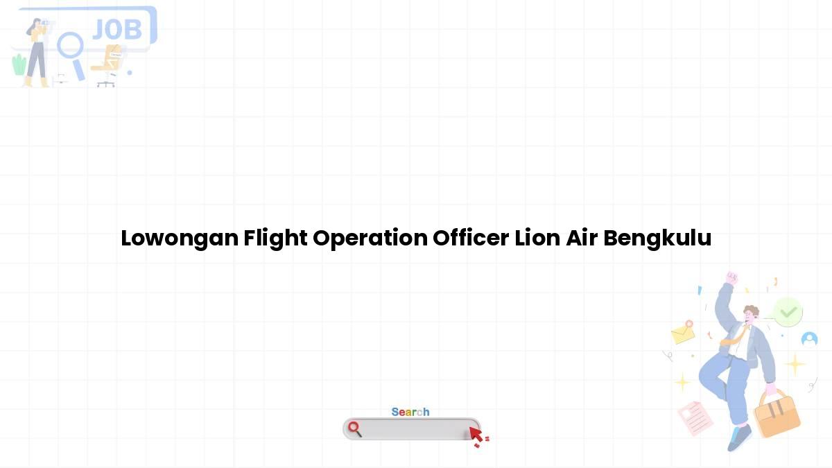 Lowongan Flight Operation Officer Lion Air Bengkulu