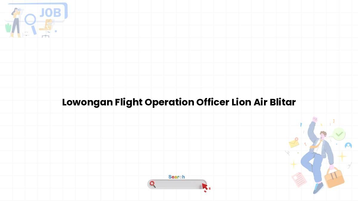 Lowongan Flight Operation Officer Lion Air Blitar