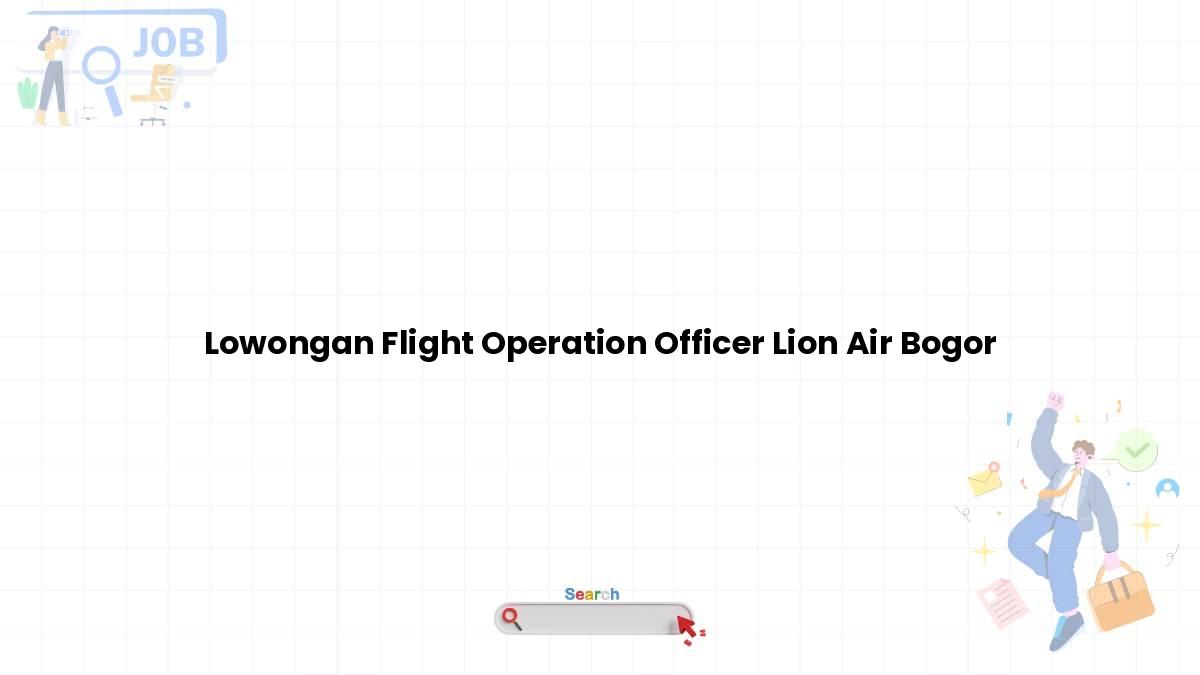 Lowongan Flight Operation Officer Lion Air Bogor