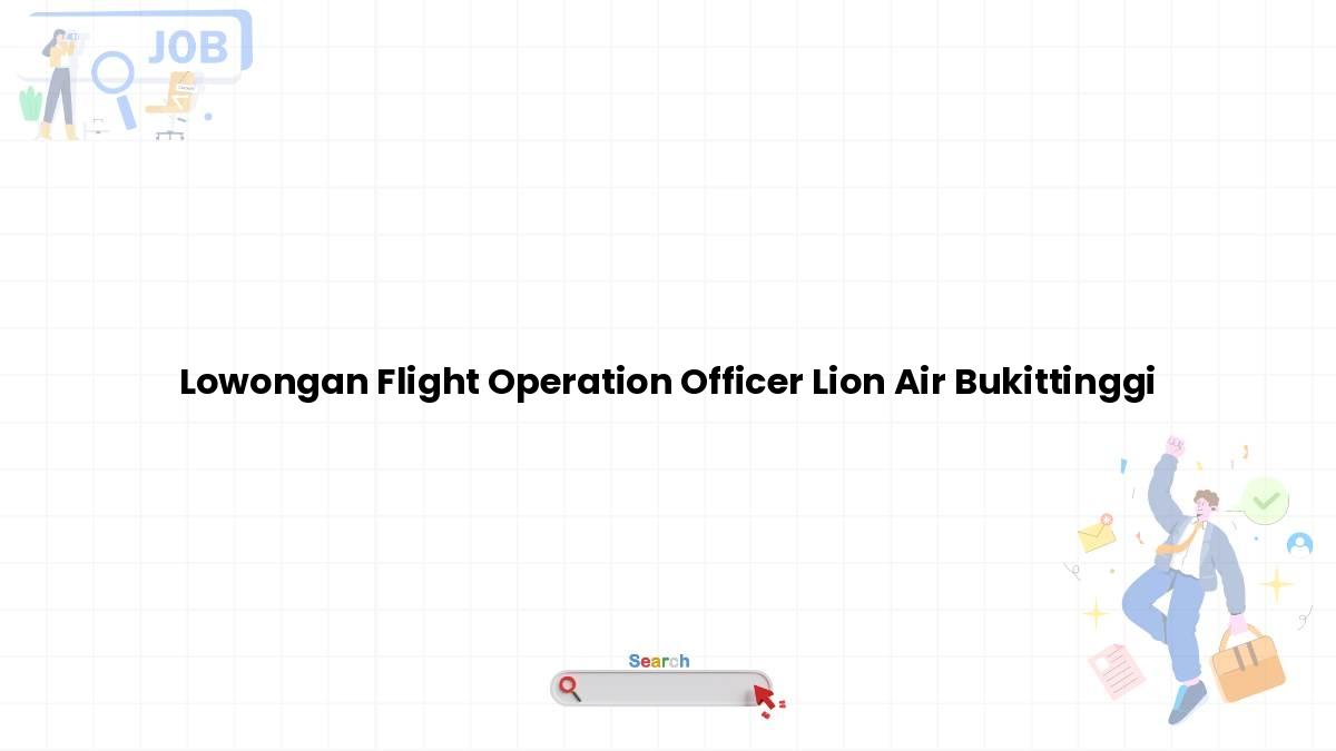 Lowongan Flight Operation Officer Lion Air Bukittinggi