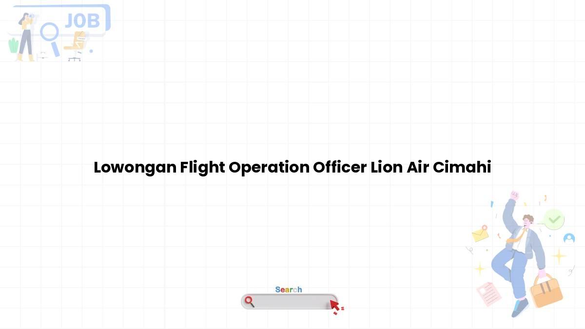 Lowongan Flight Operation Officer Lion Air Cimahi