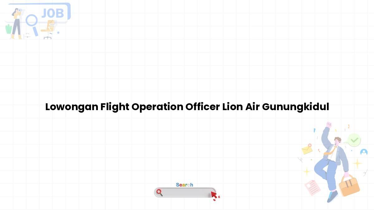 Lowongan Flight Operation Officer Lion Air Gunungkidul