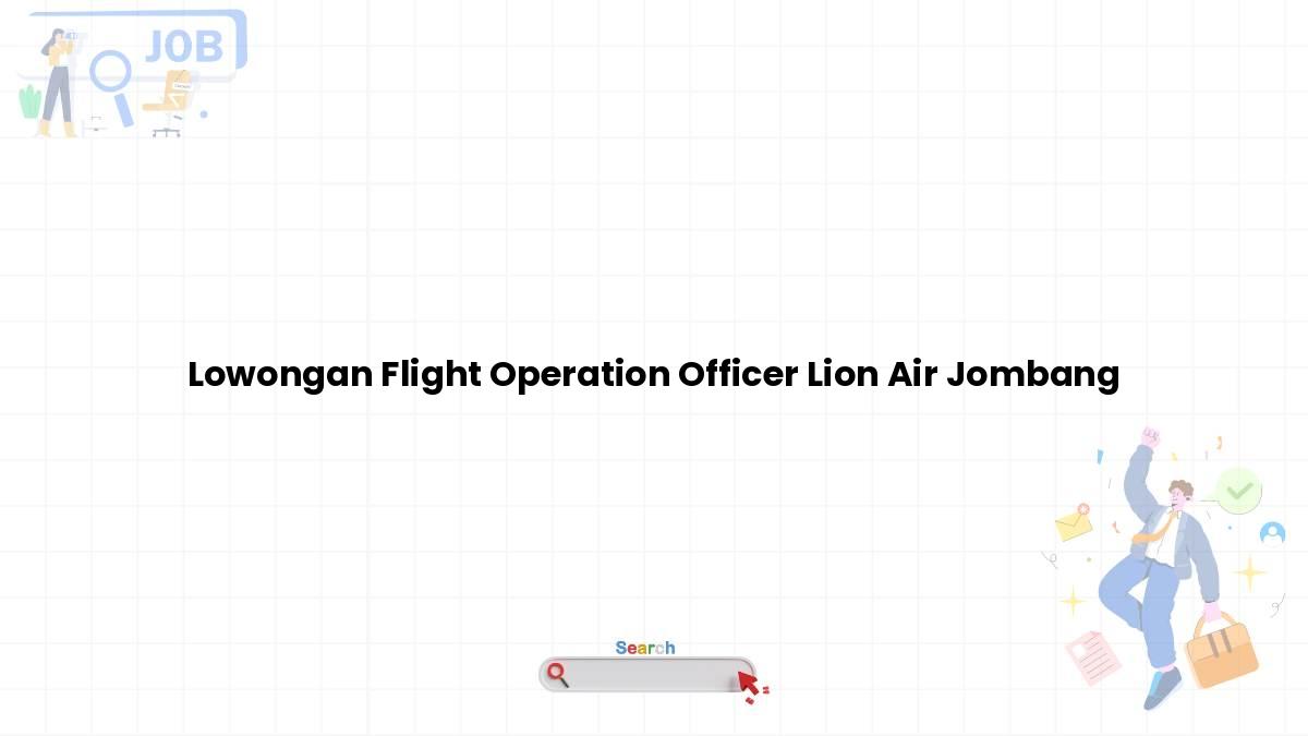 Lowongan Flight Operation Officer Lion Air Jombang