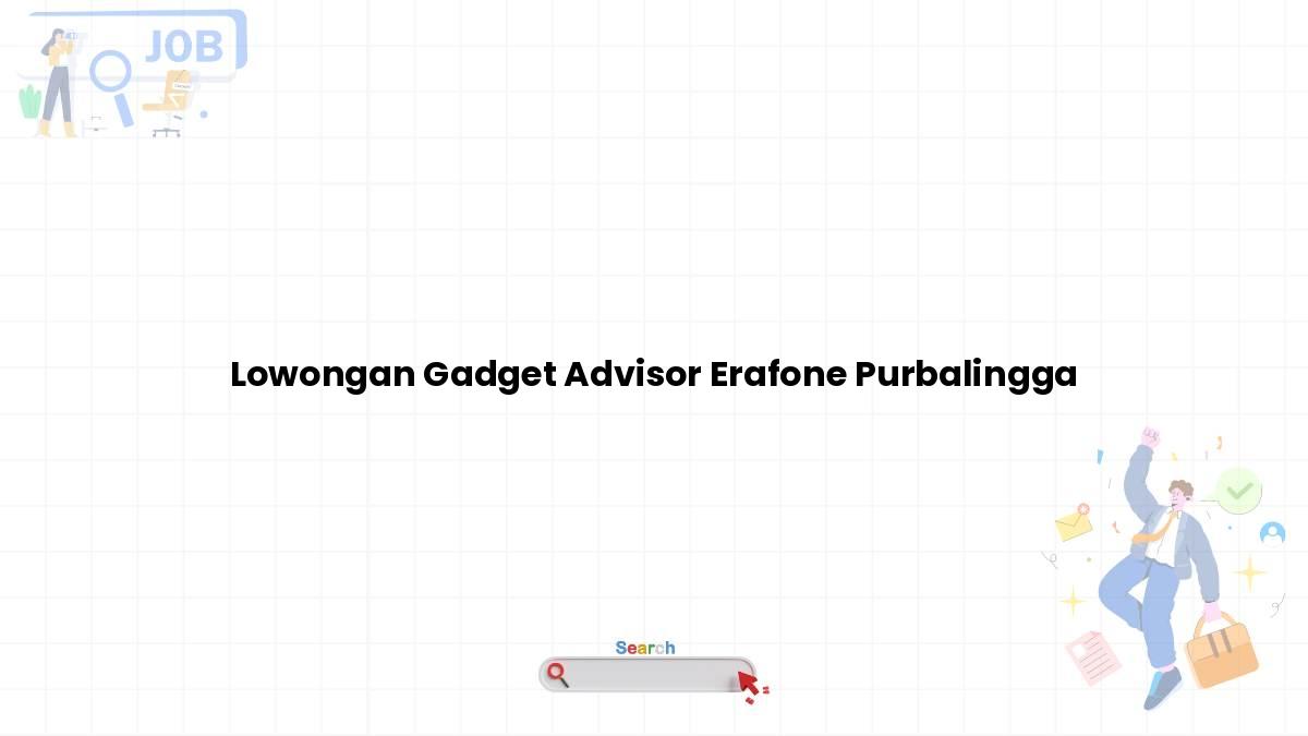 Lowongan Gadget Advisor Erafone Purbalingga