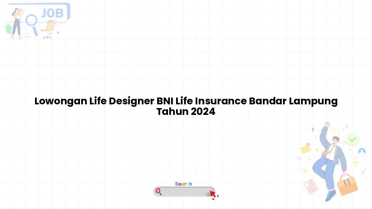 Lowongan Life Designer BNI Life Insurance Bandar Lampung Tahun 2024