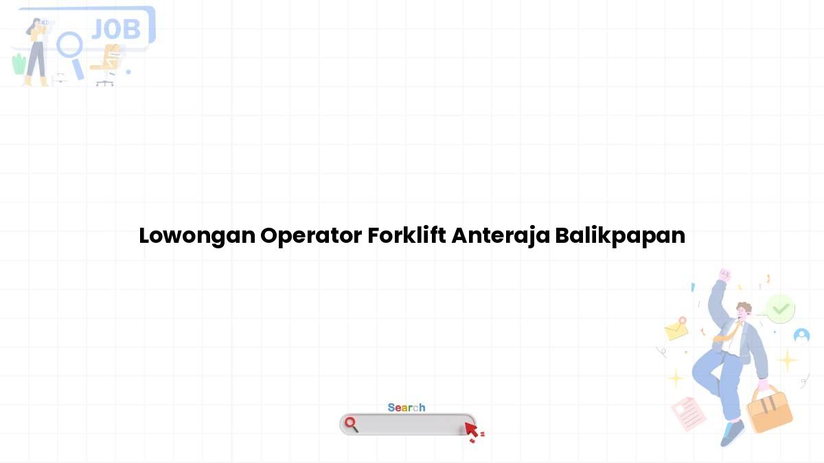 Lowongan Operator Forklift Anteraja Balikpapan