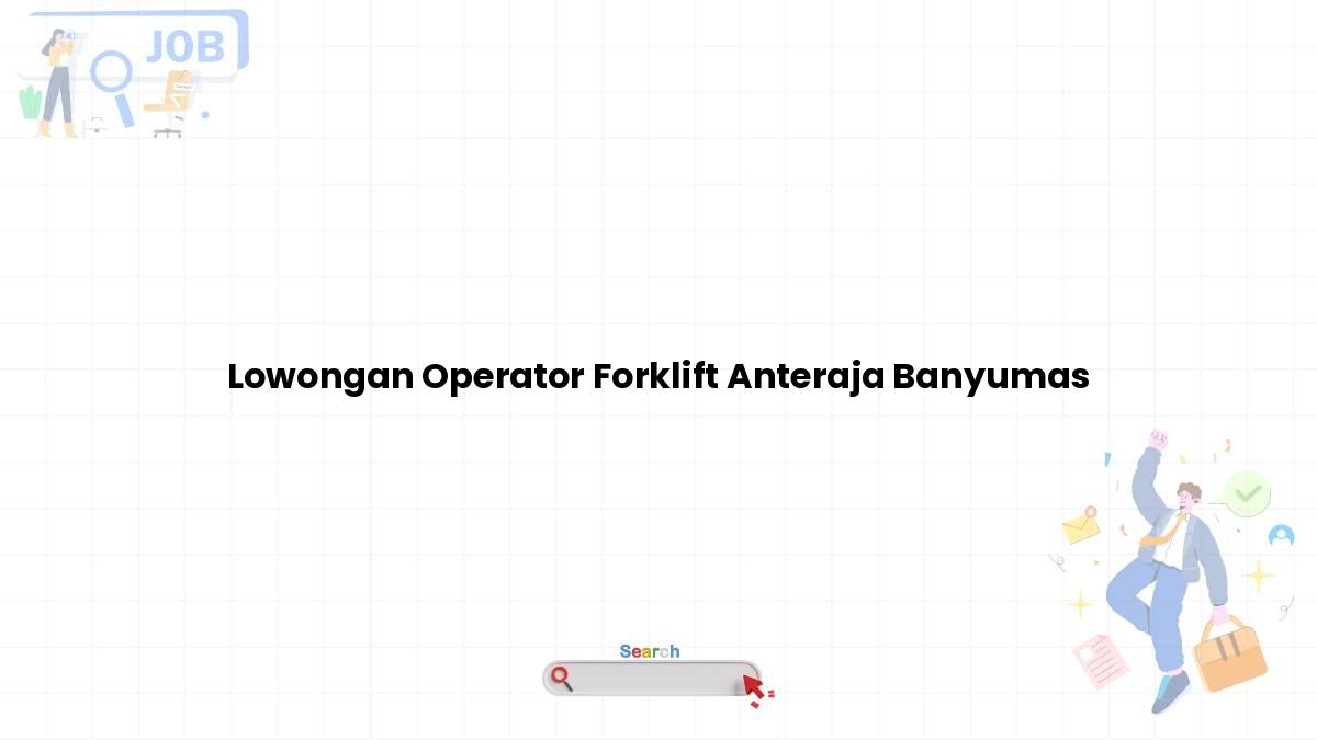 Lowongan Operator Forklift Anteraja Banyumas