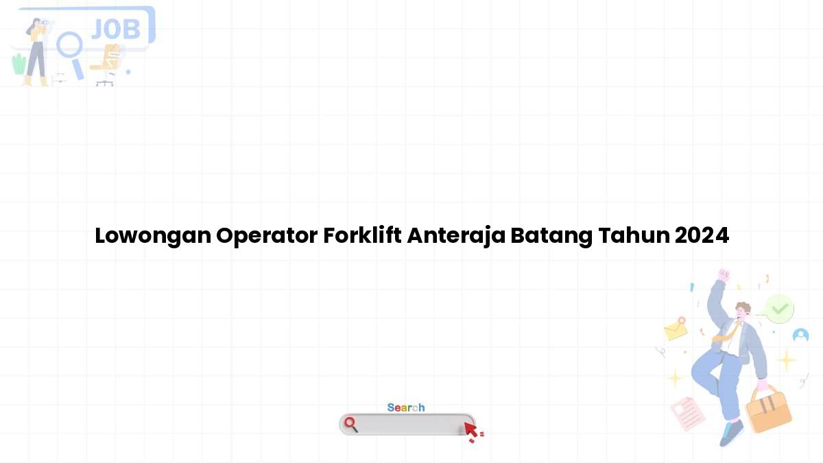 Lowongan Operator Forklift Anteraja Batang Tahun 2024