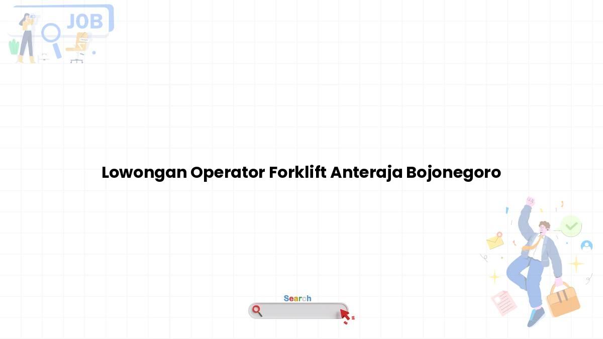 Lowongan Operator Forklift Anteraja Bojonegoro