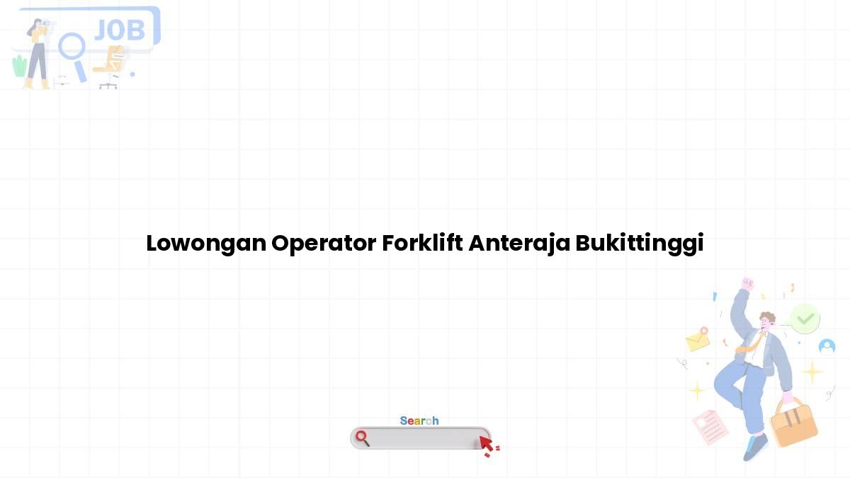 Lowongan Operator Forklift Anteraja Bukittinggi