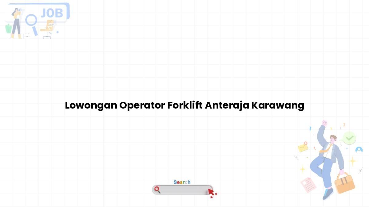 Lowongan Operator Forklift Anteraja Karawang