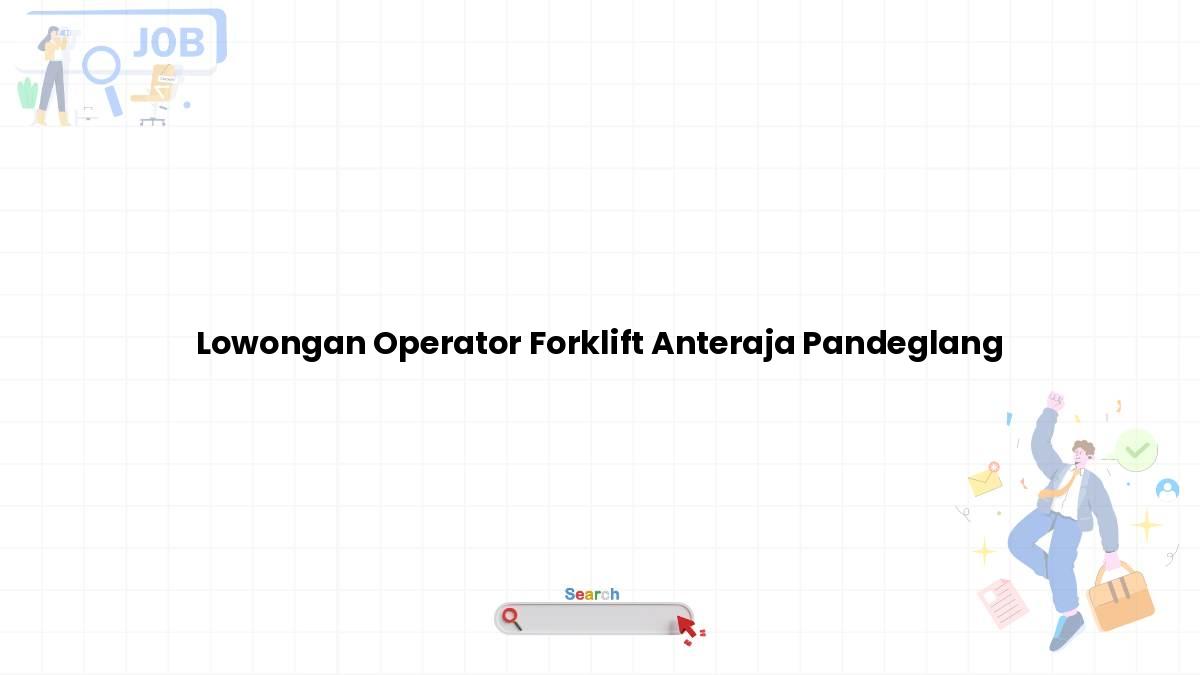 Lowongan Operator Forklift Anteraja Pandeglang