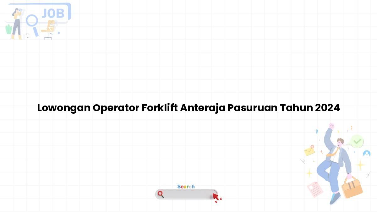 Lowongan Operator Forklift Anteraja Pasuruan Tahun 2024