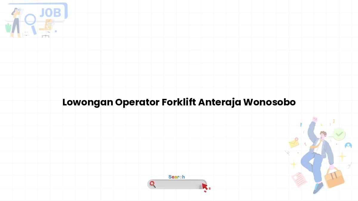 Lowongan Operator Forklift Anteraja Wonosobo