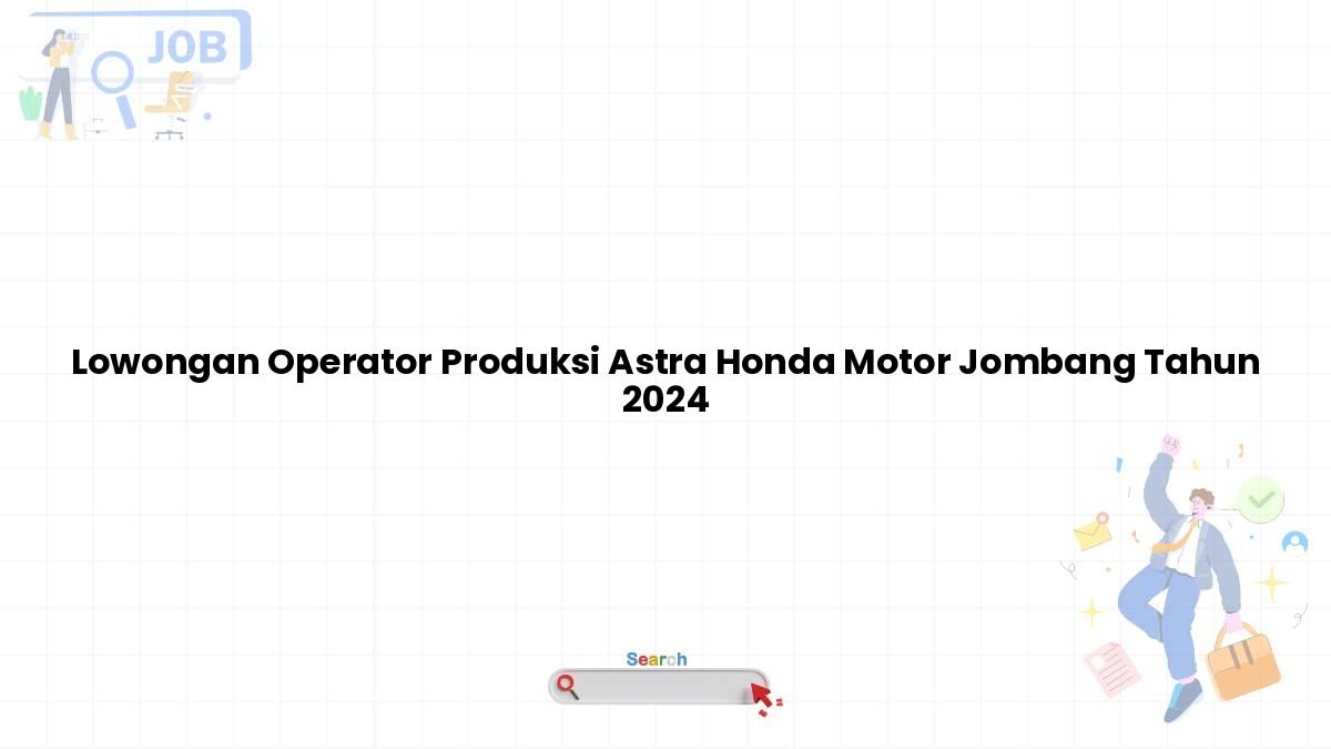 Lowongan Operator Produksi Astra Honda Motor Jombang Tahun 2024