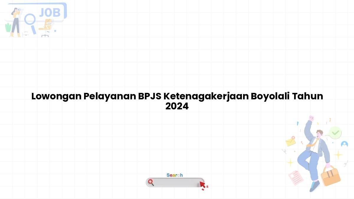 Lowongan Pelayanan BPJS Ketenagakerjaan Boyolali Tahun 2024