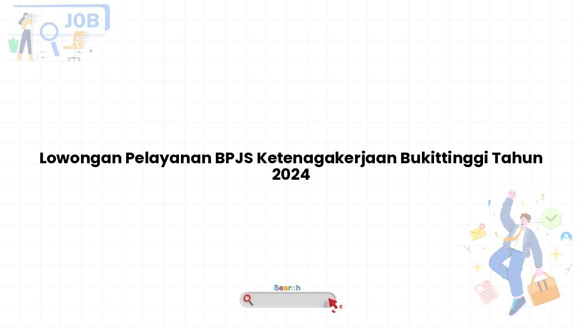 Lowongan Pelayanan BPJS Ketenagakerjaan Bukittinggi Tahun 2024