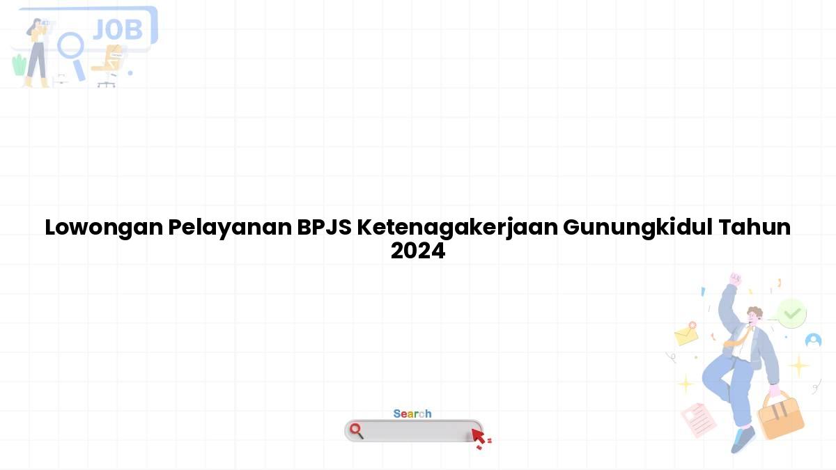 Lowongan Pelayanan BPJS Ketenagakerjaan Gunungkidul Tahun 2024