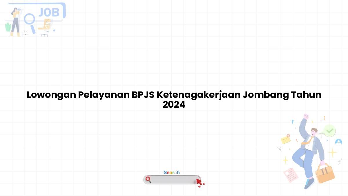 Lowongan Pelayanan BPJS Ketenagakerjaan Jombang Tahun 2024