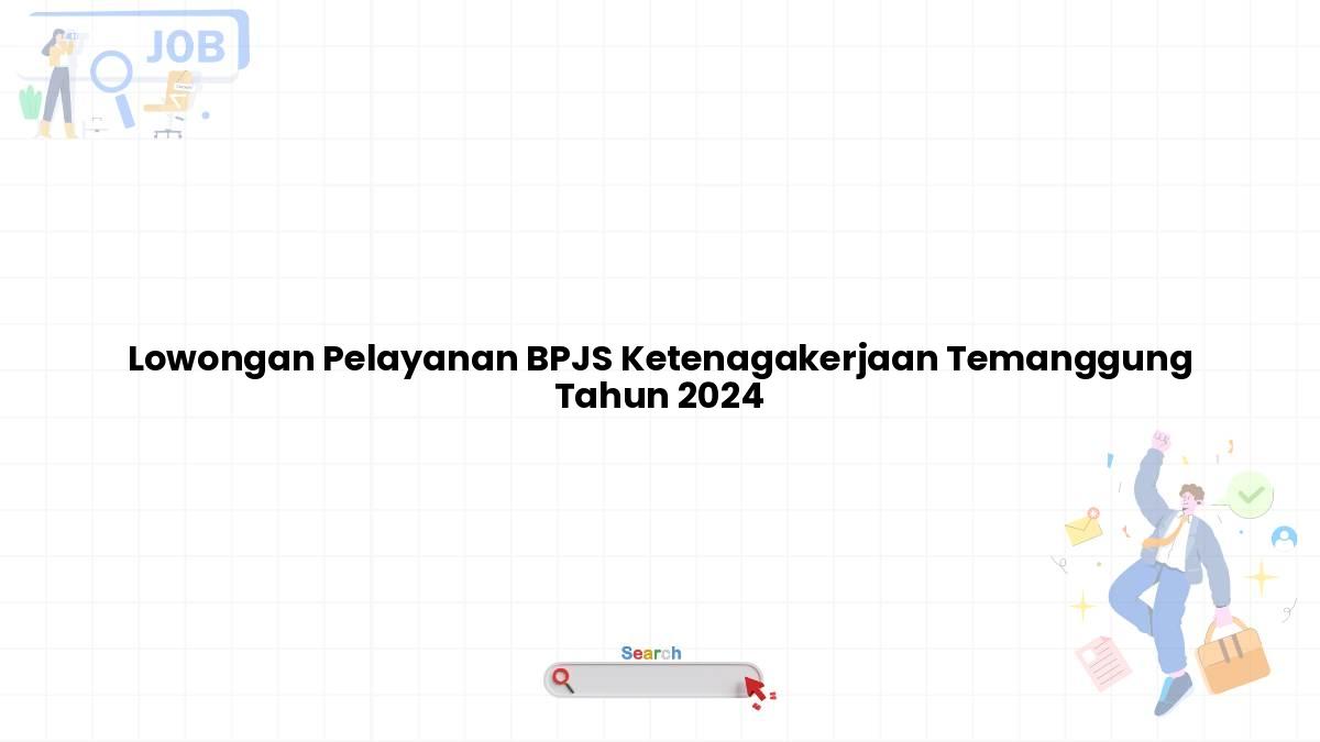 Lowongan Pelayanan BPJS Ketenagakerjaan Temanggung Tahun 2024