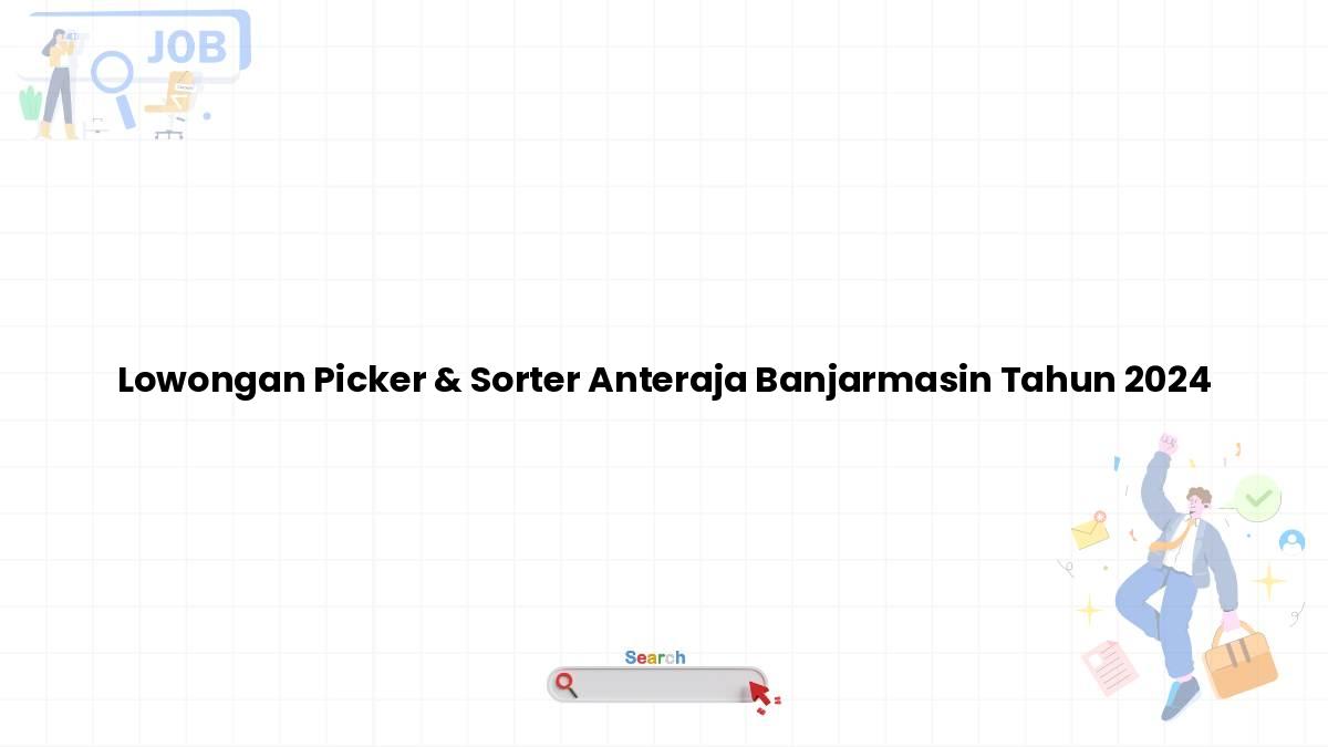 Lowongan Picker & Sorter Anteraja Banjarmasin Tahun 2024