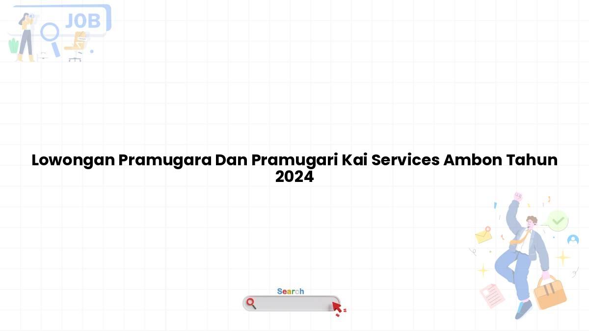 Lowongan Pramugara Dan Pramugari Kai Services Ambon Tahun 2024