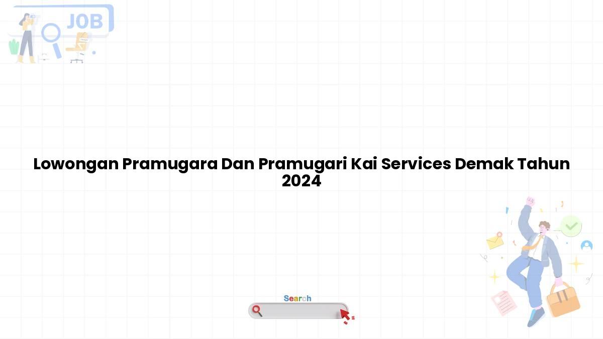 Lowongan Pramugara Dan Pramugari Kai Services Demak Tahun 2024