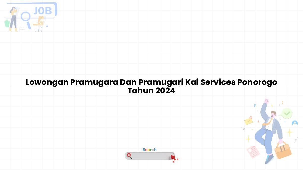 Lowongan Pramugara Dan Pramugari Kai Services Ponorogo Tahun 2024