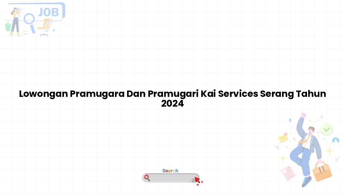 Lowongan Pramugara Dan Pramugari Kai Services Serang Tahun 2024