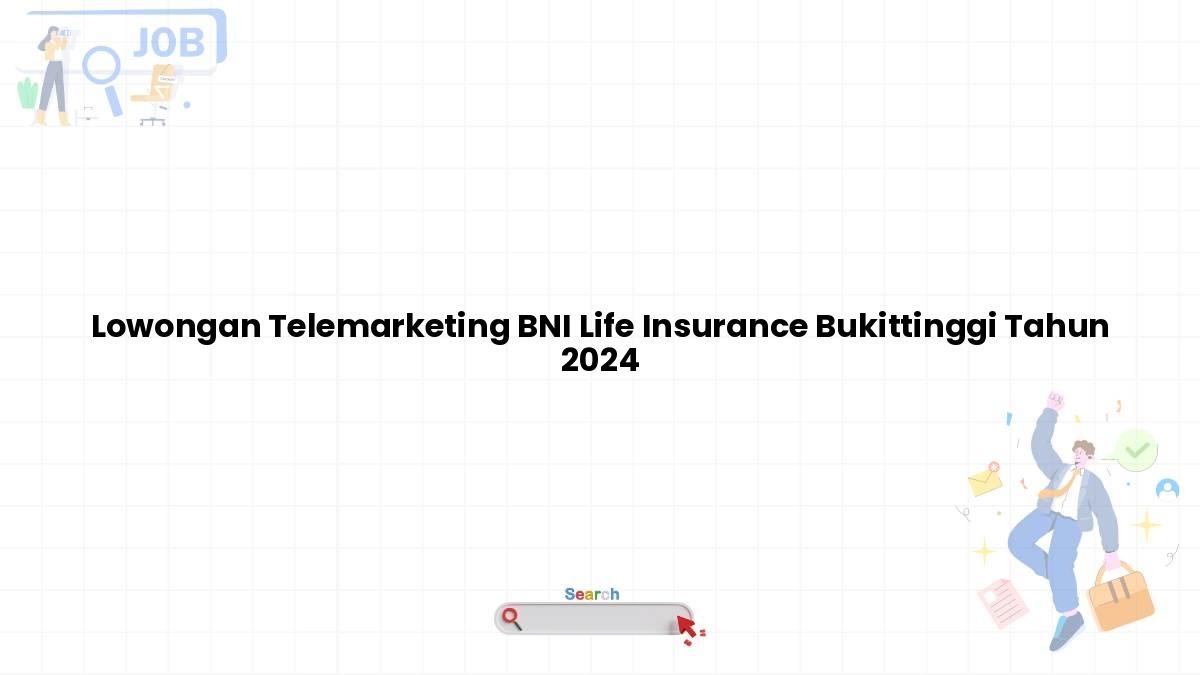 Lowongan Telemarketing BNI Life Insurance Bukittinggi Tahun 2024