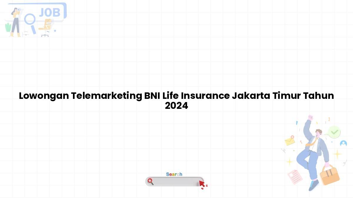 Lowongan Telemarketing BNI Life Insurance Jakarta Timur Tahun 2024