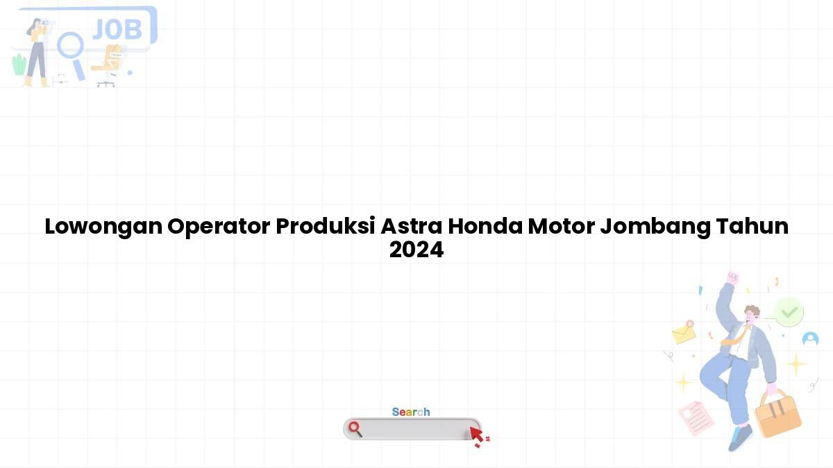 Lowongan Operator Produksi Astra Honda Motor Jombang Tahun 2024
