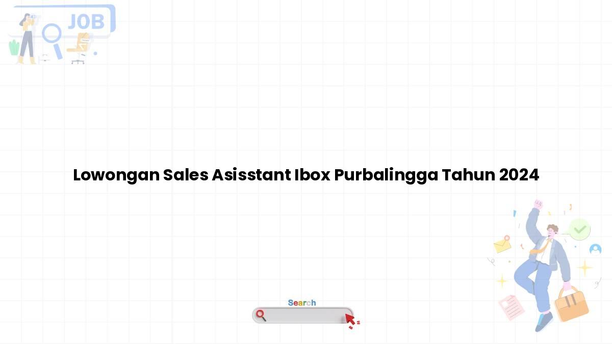 Lowongan Sales Asisstant Ibox Purbalingga Tahun 2024