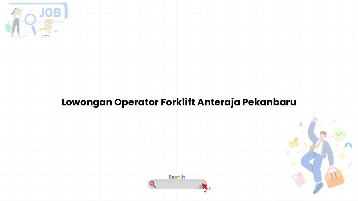 Lowongan Operator Forklift Anteraja Pekanbaru