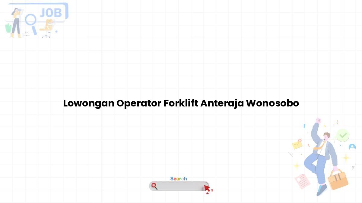 Lowongan Operator Forklift Anteraja Wonosobo