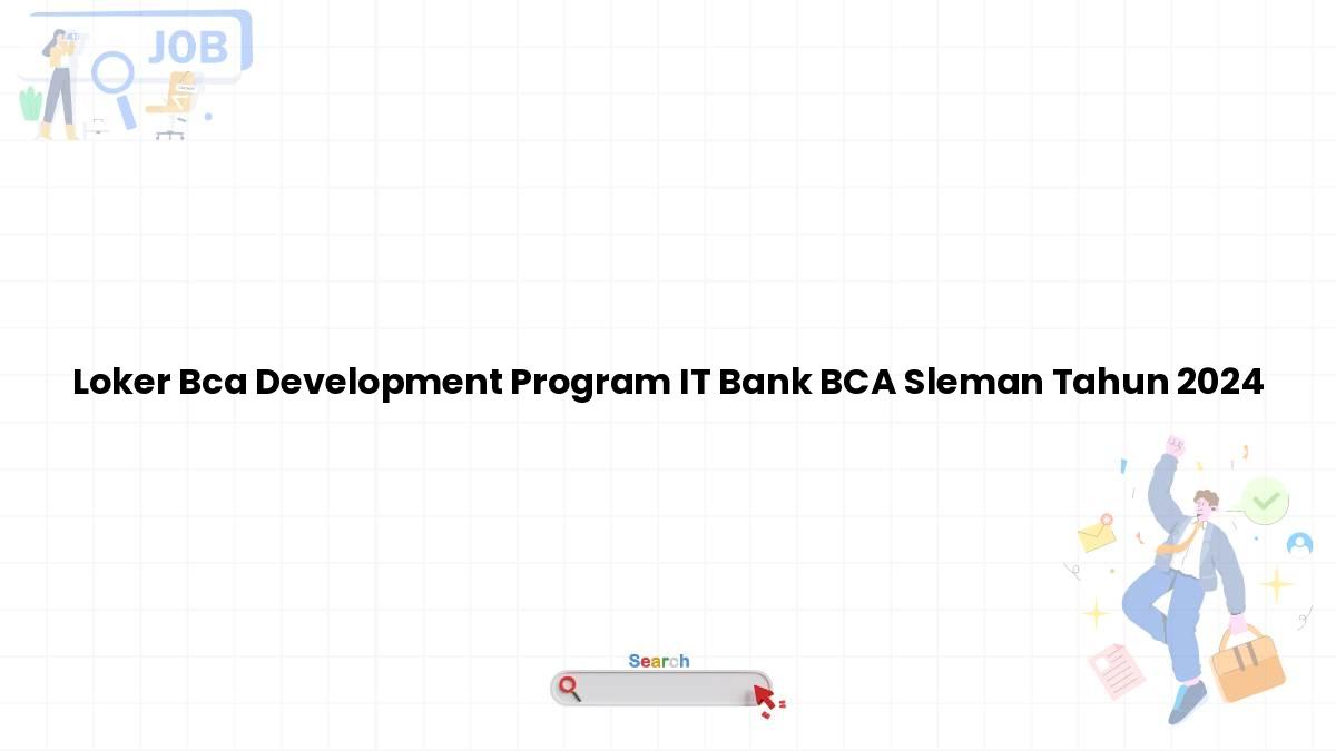 Loker Bca Development Program IT Bank BCA Sleman Tahun 2024