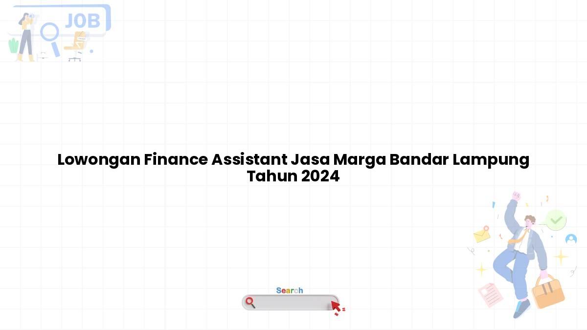 Lowongan Finance Assistant Jasa Marga Bandar Lampung Tahun 2024
