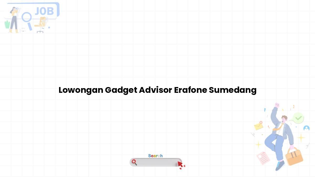 Lowongan Gadget Advisor Erafone Sumedang