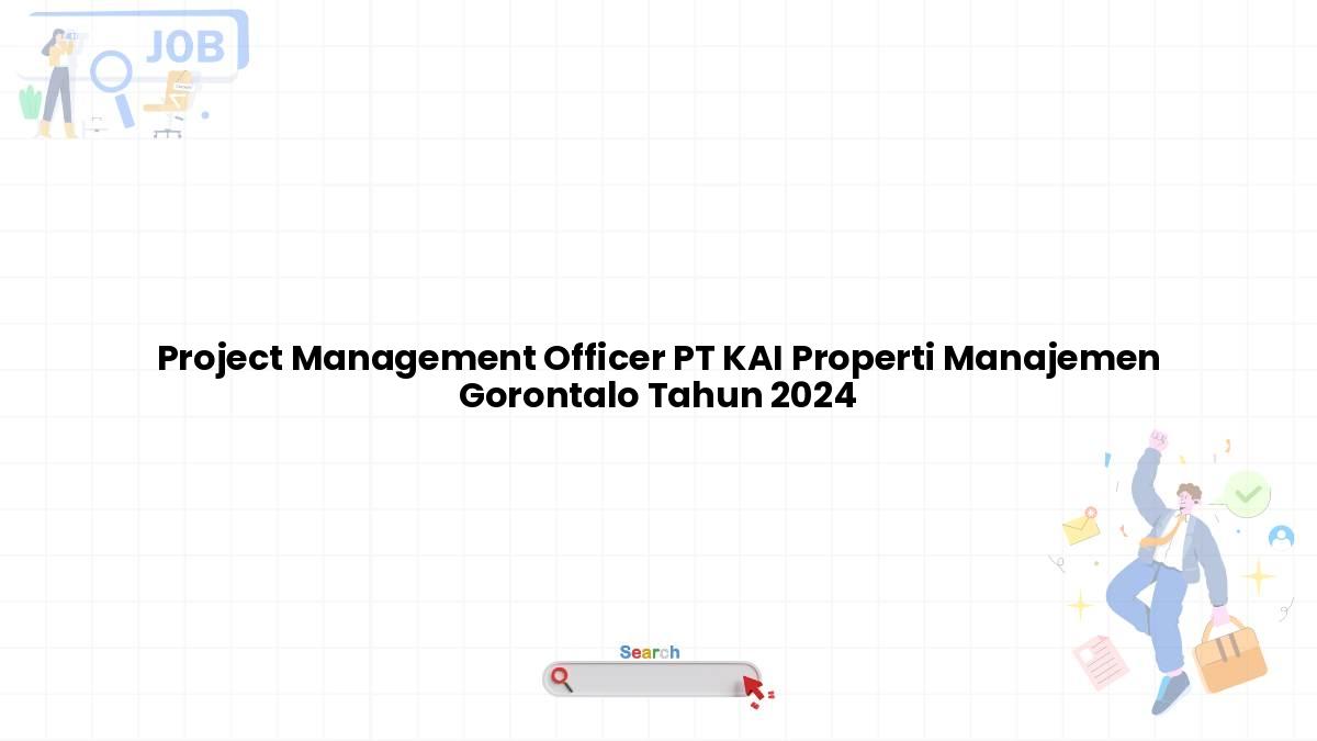 Project Management Officer PT KAI Properti Manajemen Gorontalo Tahun 2024