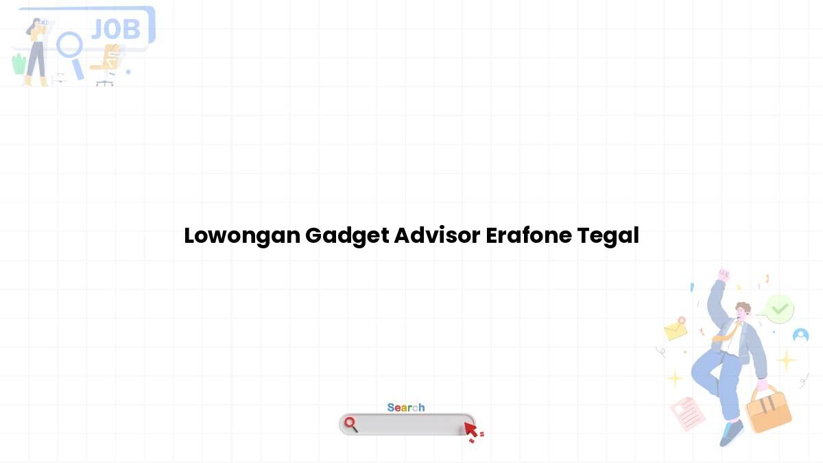 Lowongan Gadget Advisor Erafone Tegal