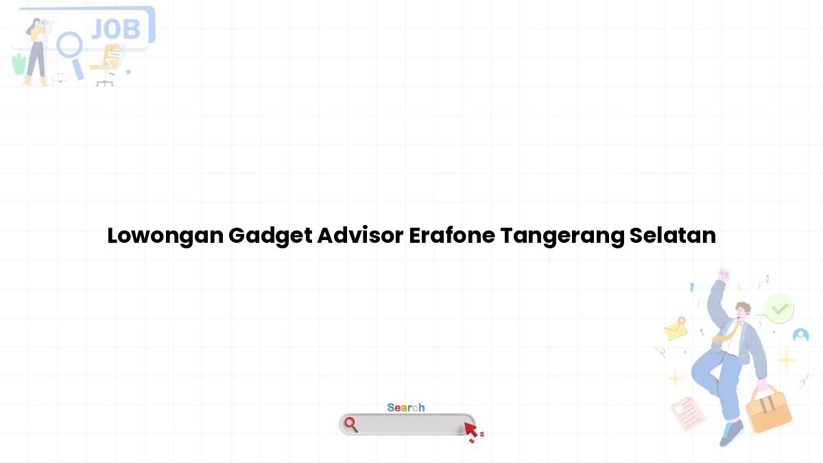 Lowongan Gadget Advisor Erafone Tangerang Selatan
